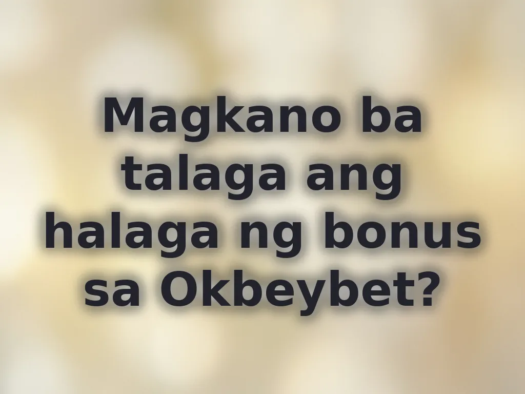 Magkano ba talaga ang halaga ng bonus sa Okbeybet?