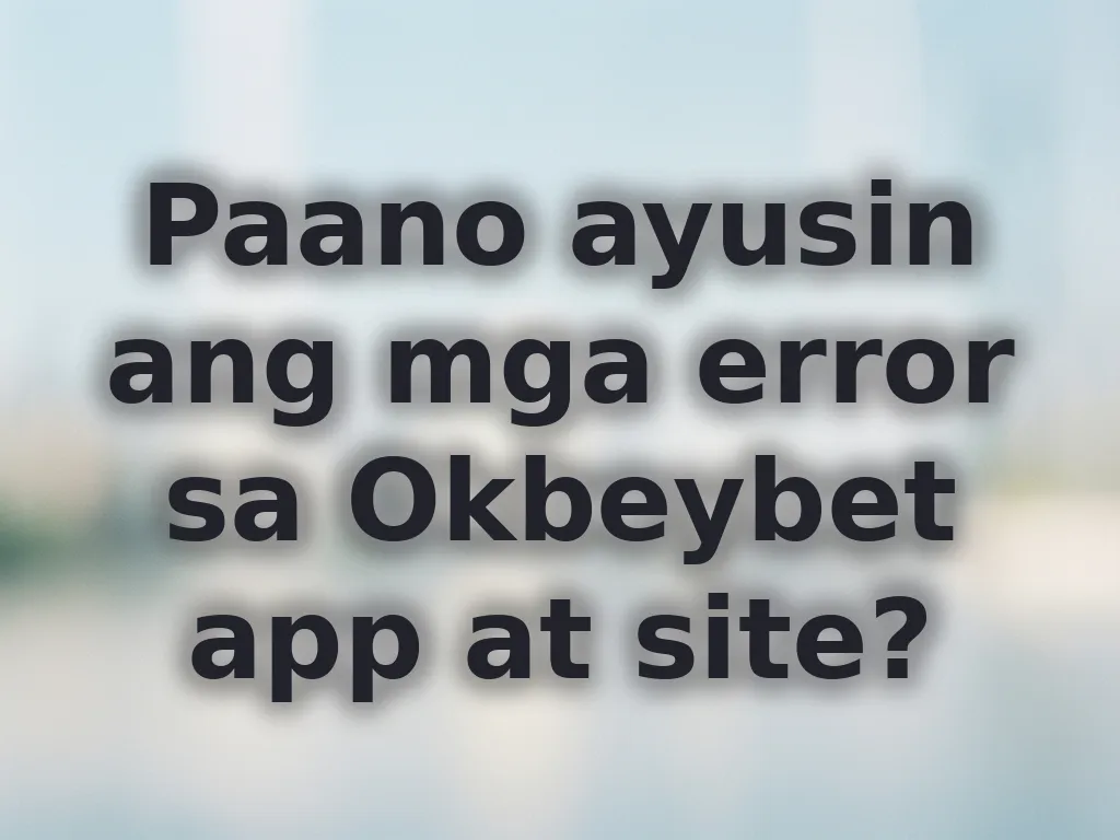 Paano ayusin ang mga error sa Okbeybet app at site?