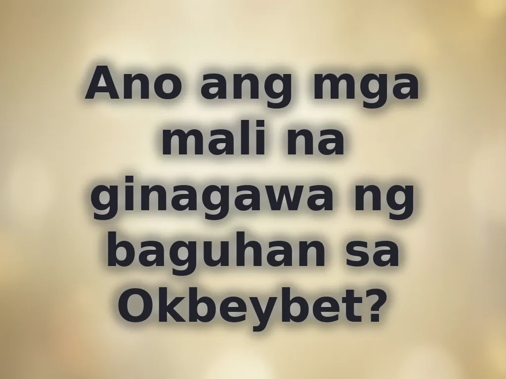 Ano ang mga mali na ginagawa ng baguhan sa Okbeybet?