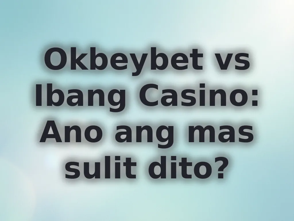 Okbeybet vs Ibang Casino: Ano ang mas sulit dito?