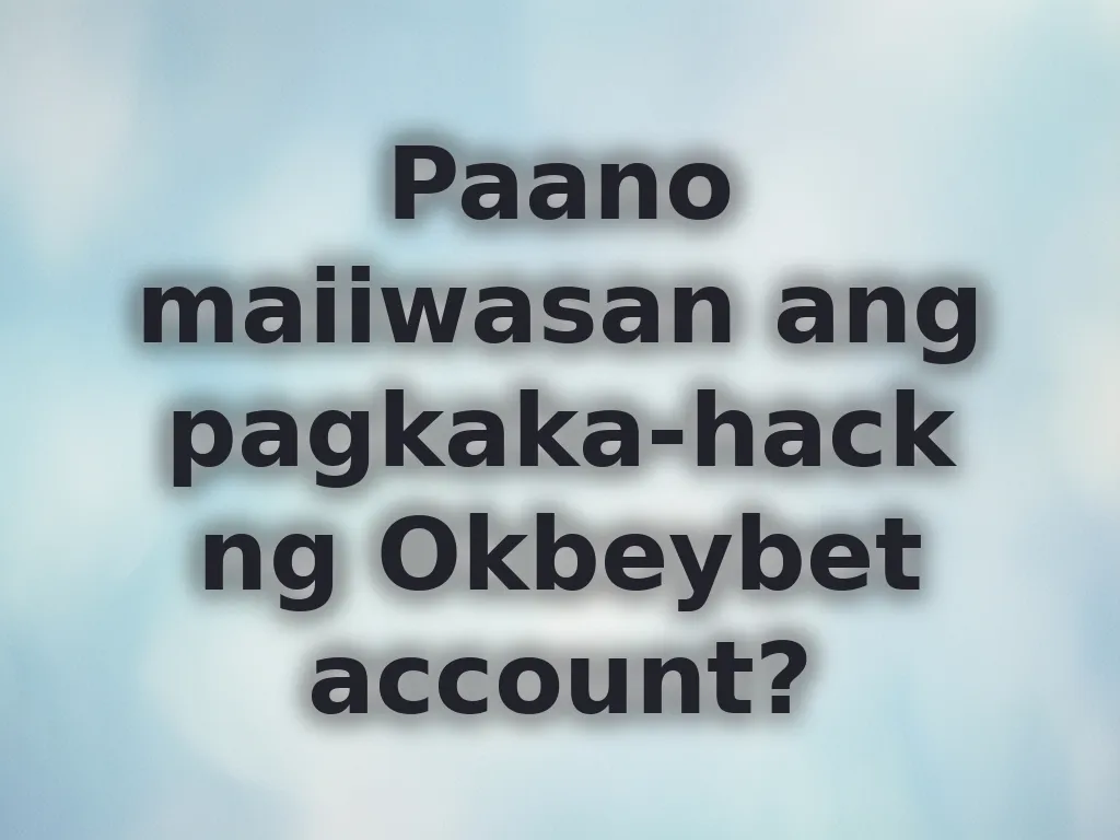 Paano maiiwasan ang pagkaka-hack ng Okbeybet account?