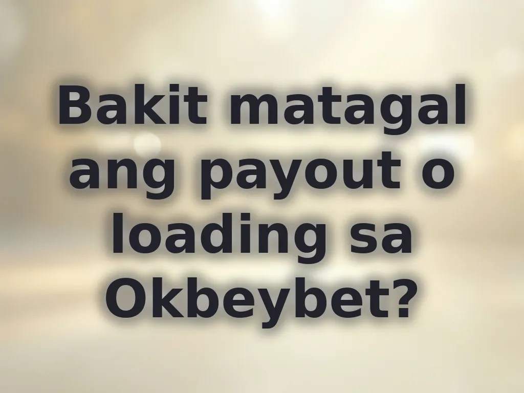 Bakit matagal ang payout o loading sa Okbeybet?